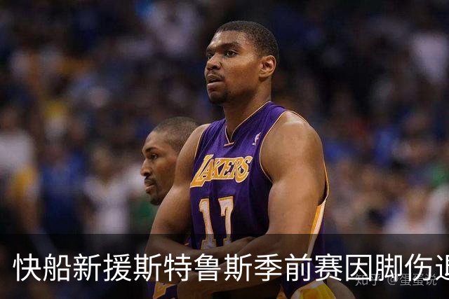 快船新援斯特鲁斯季前赛因脚伤退场，将回洛城接受检查